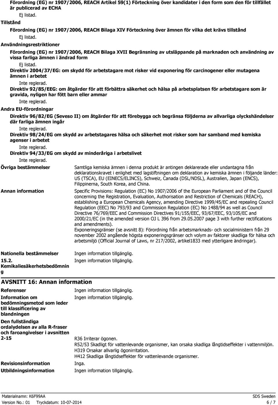 ämnen i ändrad form Direktiv 2004/37/EG: om skydd för arbetstagare mot risker vid exponering för carcinogener eller mutagena ämnen i arbetet Direktiv 92/85/EEG: om åtgärder för att förbättra säkerhet