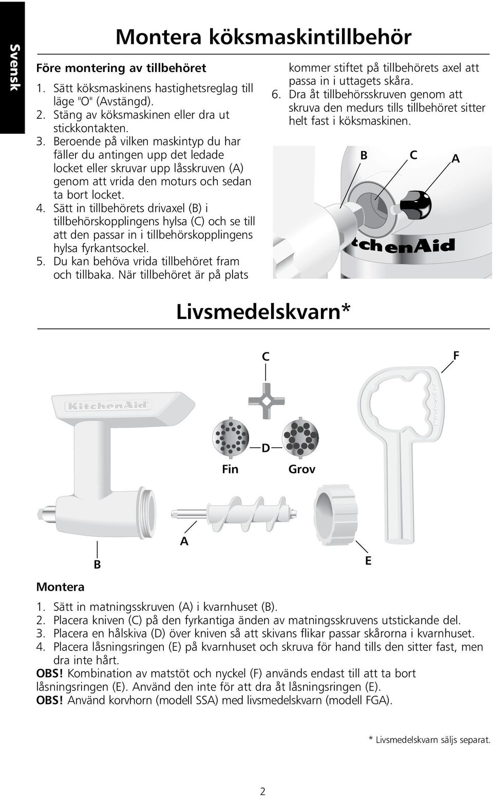 Sätt in tillbehörets drivaxel (B) i tillbehörskopplingens hylsa (C) och se till att den passar in i tillbehörskopplingens hylsa fyrkantsockel. 5. Du kan behöva vrida tillbehöret fram och tillbaka.