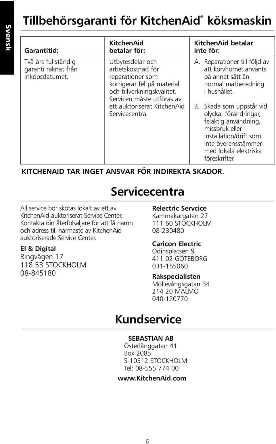 köksmaskin KitchenAid betalar inte för: A. Reparationer till följd av att korvhornet använts på annat sätt än normal matberedning i hushållet. B.