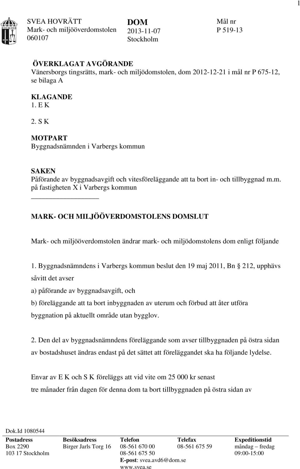 Byggnadsnämndens i Varbergs kommun beslut den 19 maj 2011, Bn 212, upphävs såvitt det avser a) påförande av byggnadsavgift, och b) föreläggande att ta bort inbyggnaden av uterum och förbud att åter