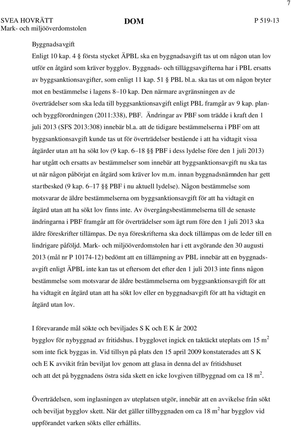 Den närmare avgränsningen av de överträdelser som ska leda till byggsanktionsavgift enligt PBL framgår av 9 kap. plan- och byggförordningen (2011:338), PBF.