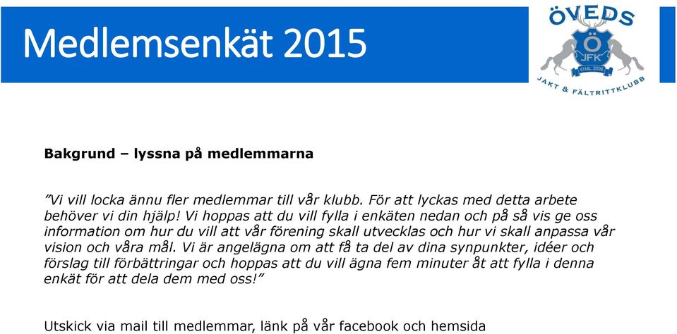 Vi hoppas att du vill fylla i enkäten nedan och på så vis ge oss information om hur du vill att vår förening skall utvecklas och hur vi skall