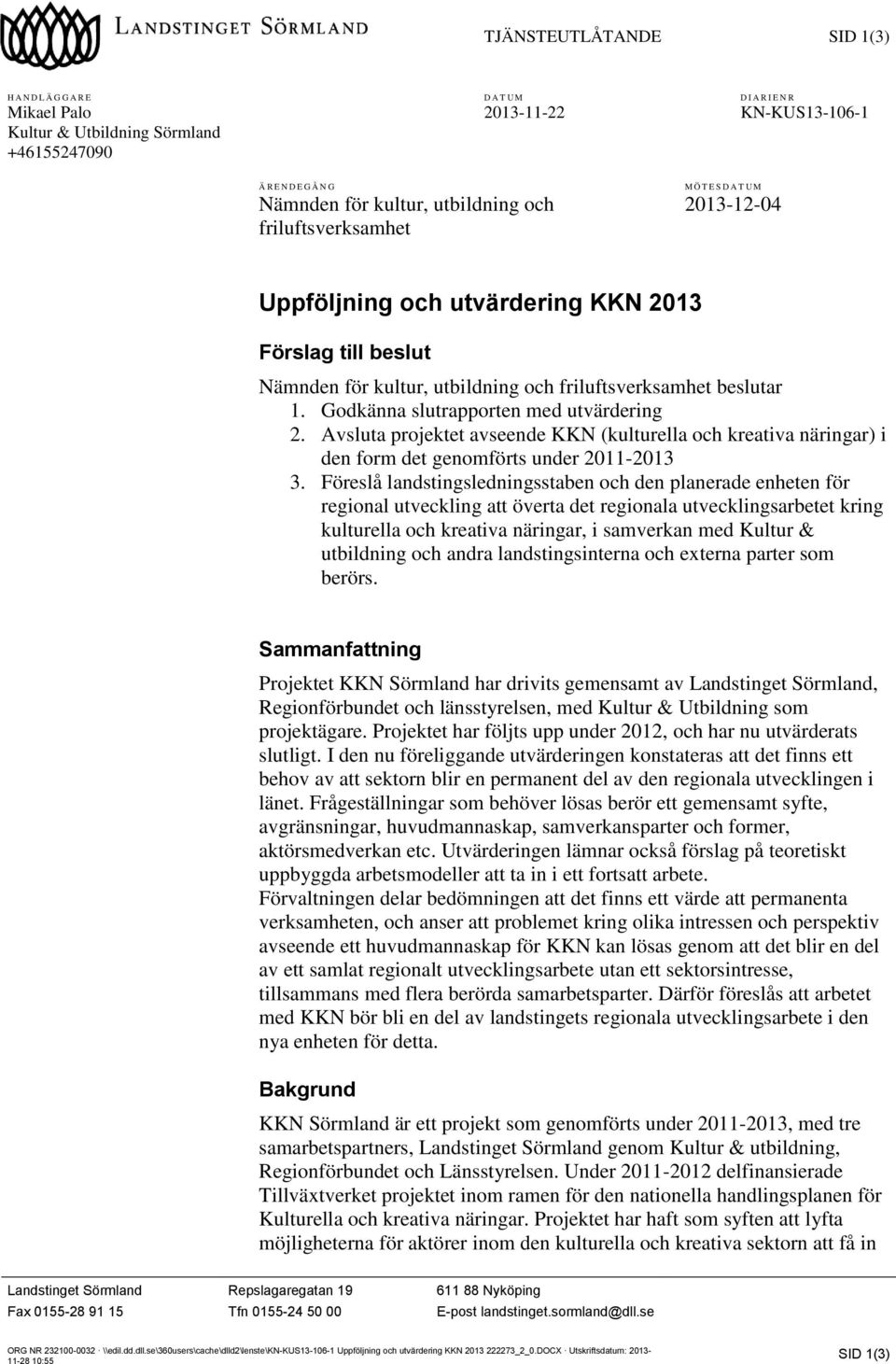 Godkänna slutrapporten med utvärdering 2. Avsluta projektet avseende KKN (kulturella och kreativa näringar) i den form det genomförts under 2011-2013 3.