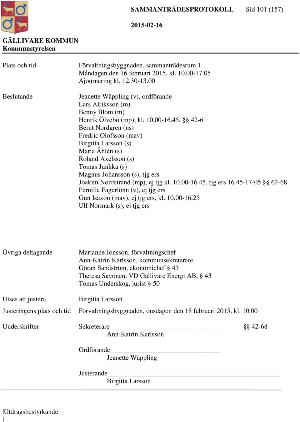 45, 42-61 Bernt Nordgren (ns) Fredric Olofsson (mav) Birgitta Larsson (s) Maria Åhlén (s) Roland Axelsson (s) Tomas Junkka (s) Magnus Johansson (s), tjg ers Joakim Nordstrand (mp), ej tjg kl. 10.