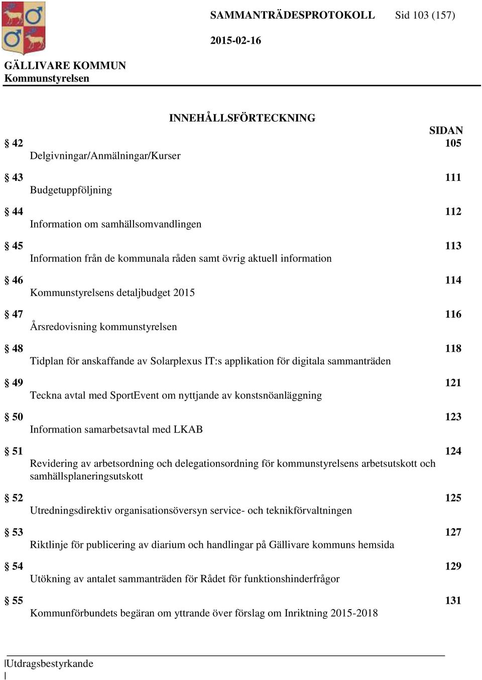 sammanträden 49 121 Teckna avtal med SportEvent om nyttjande av konstsnöanläggning 50 123 Information samarbetsavtal med LKAB 51 124 Revidering av arbetsordning och delegationsordning för