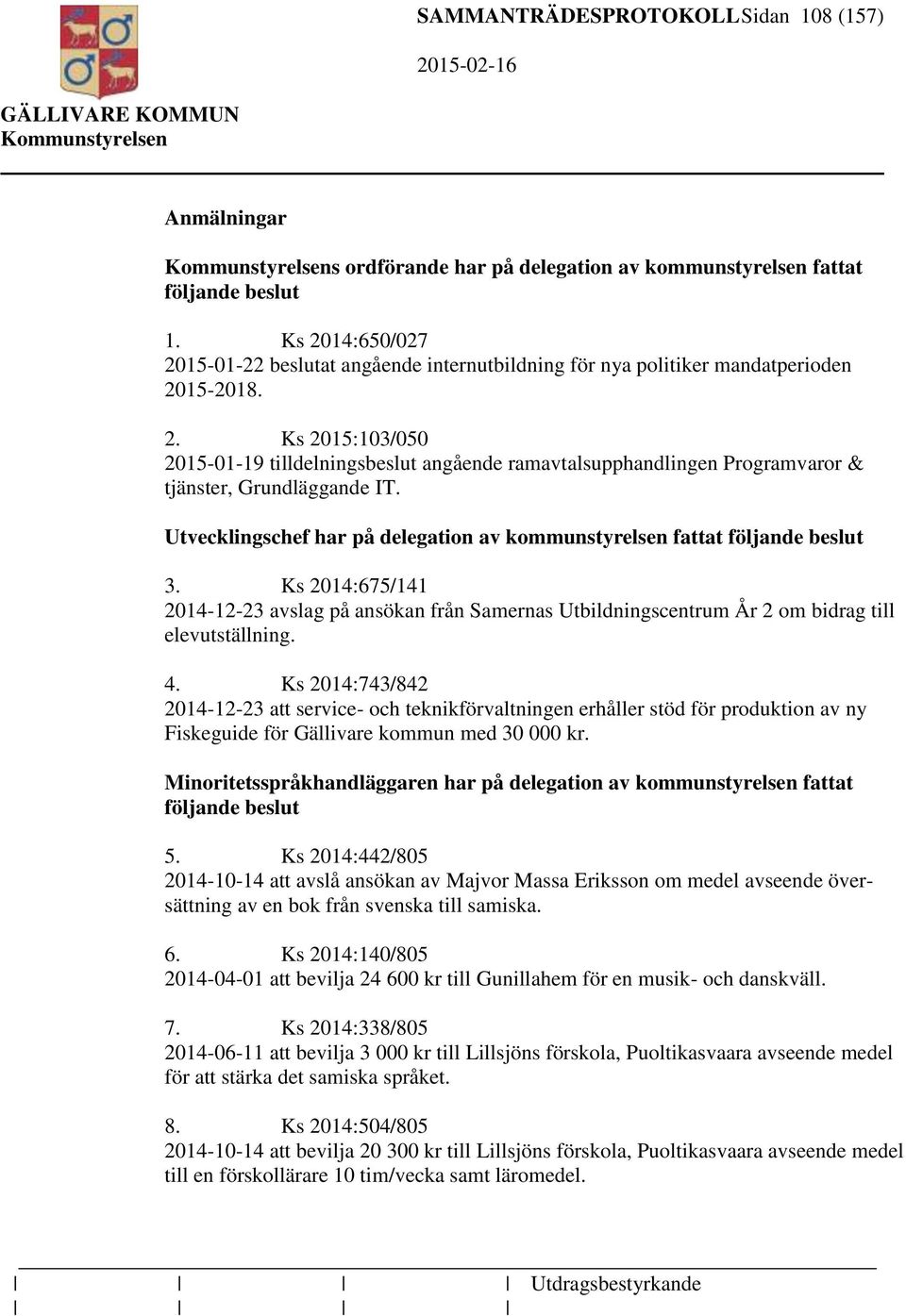 Utvecklingschef har på delegation av kommunstyrelsen fattat följande beslut 3. Ks 2014:675/141 2014-12-23 avslag på ansökan från Samernas Utbildningscentrum År 2 om bidrag till elevutställning. 4.