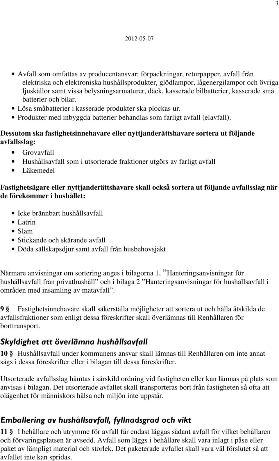 Produkter med inbyggda batterier behandlas som farligt avfall (elavfall).