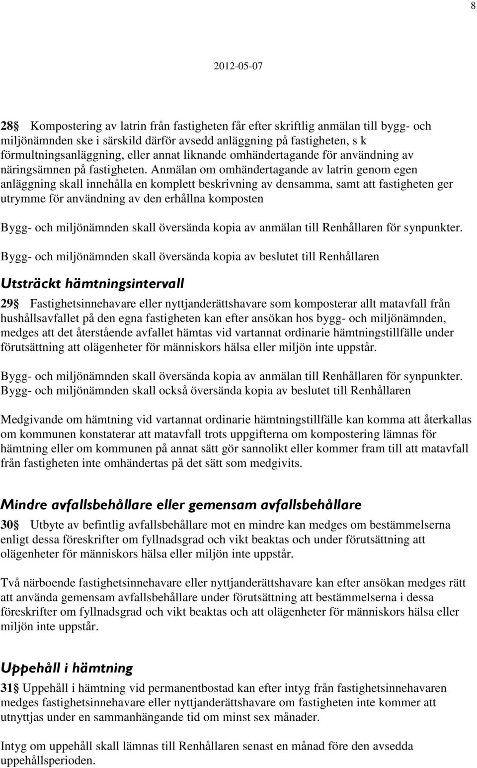 Anmälan om omhändertagande av latrin genom egen anläggning skall innehålla en komplett beskrivning av densamma, samt att fastigheten ger utrymme för användning av den erhållna komposten Bygg- och