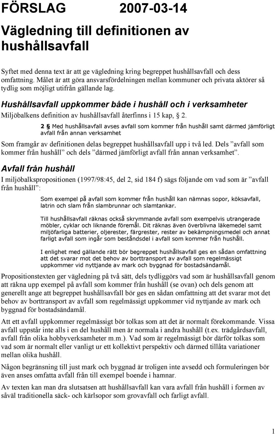 Hushållsavfall uppkommer både i hushåll och i verksamheter Miljöbalkens definition av hushållsavfall återfinns i 15 kap, 2.