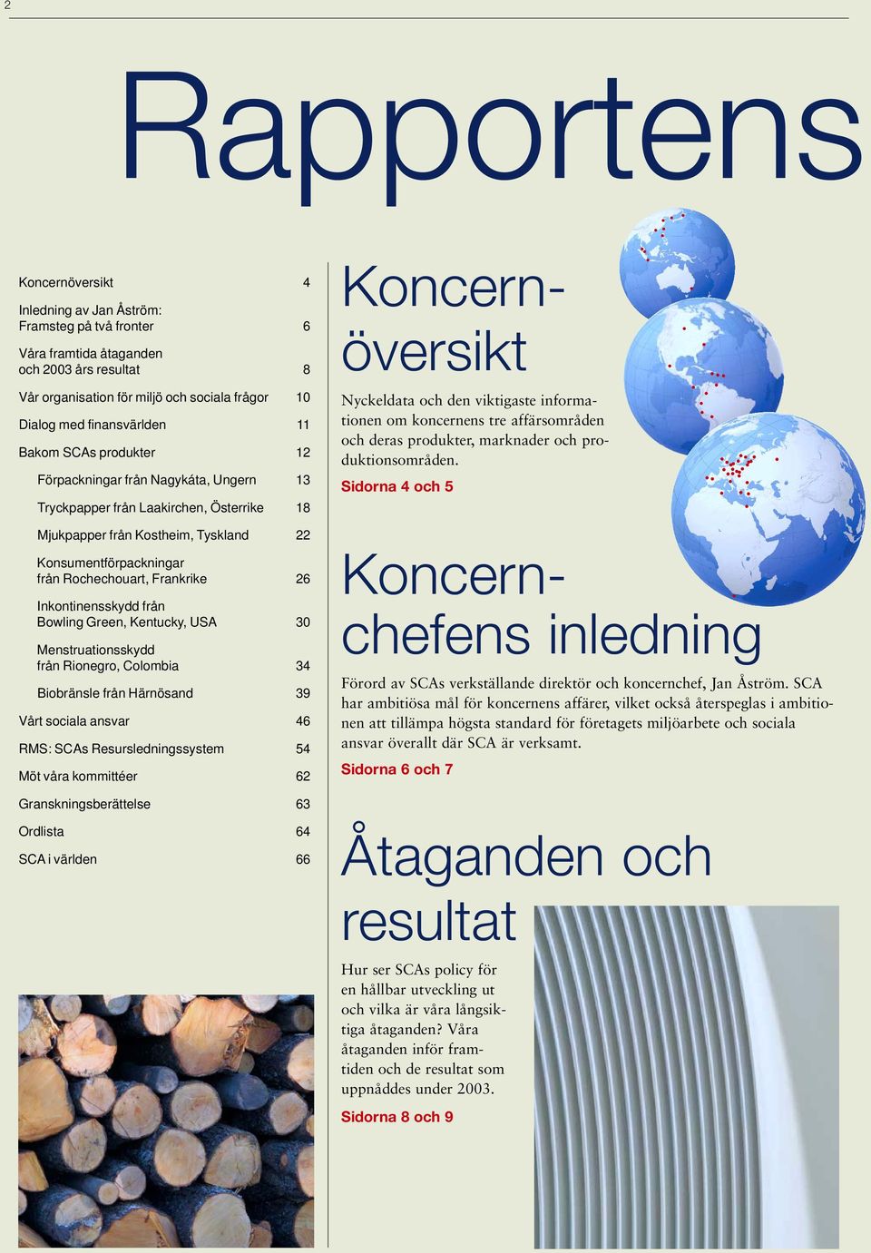 Rochechouart, Frankrike 26 Inkontinensskydd från Bowling Green, Kentucky, USA 30 Menstruationsskydd från Rionegro, Colombia 34 Biobränsle från Härnösand 39 Vårt sociala ansvar 46 RMS: SCAs
