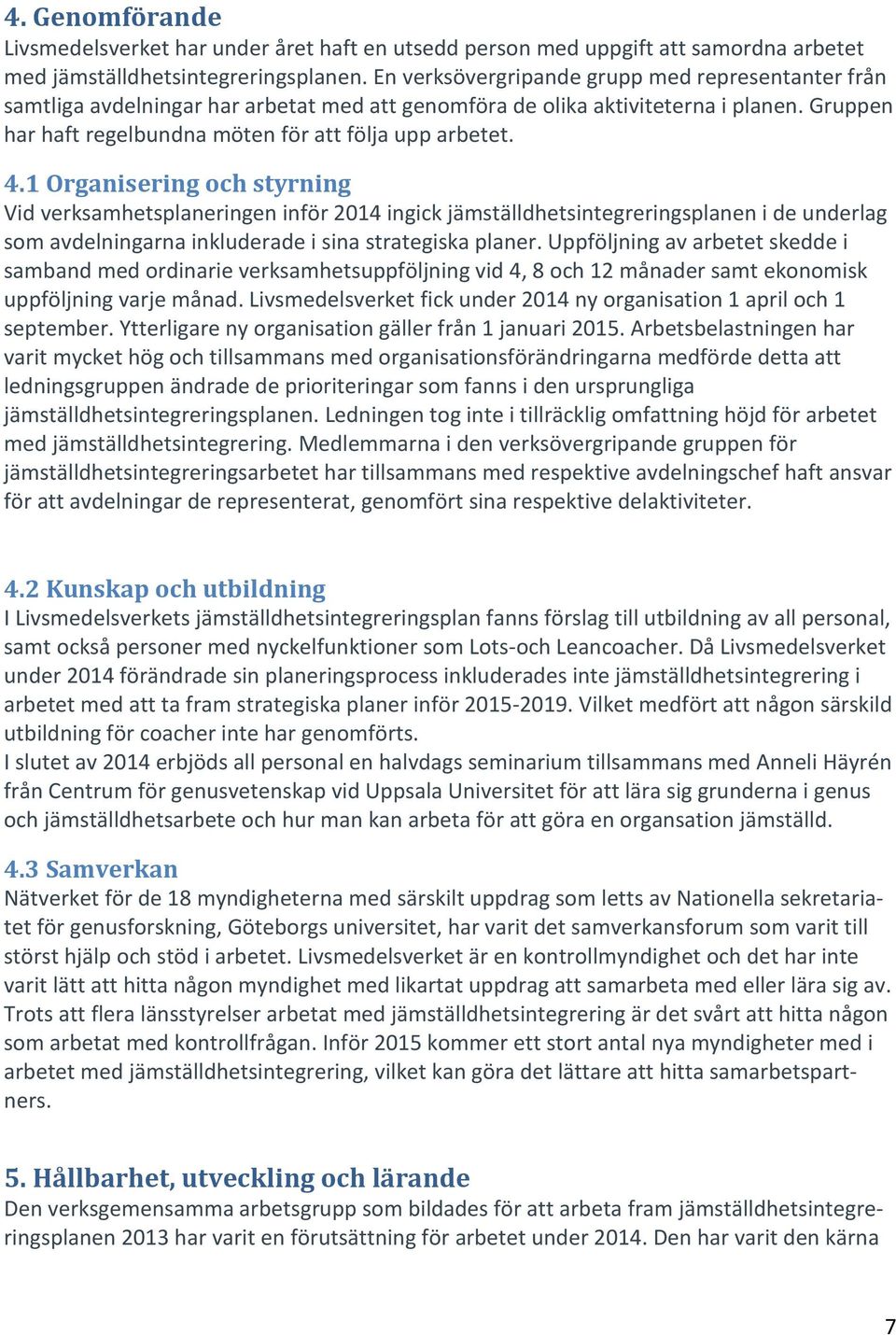 1 Organisering och styrning Vid verksamhetsplaneringen inför 2014 ingick jämställdhetsintegreringsplanen i de underlag som avdelningarna inkluderade i sina strategiska planer.