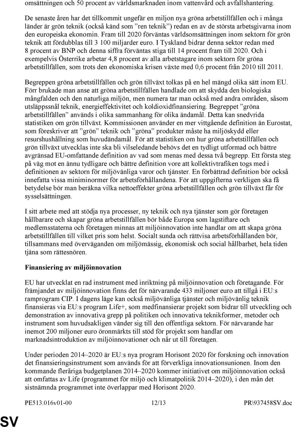 ekonomin. Fram till 2020 förväntas världsomsättningen inom sektorn för grön teknik att fördubblas till 3 100 miljarder euro.