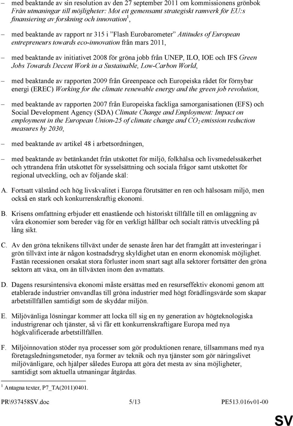 UNEP, ILO, IOE och IFS Green Jobs Towards Decent Work in a Sustainable, Low-Carbon World, med beaktande av rapporten 2009 från Greenpeace och Europeiska rådet för förnybar energi (EREC) Working for