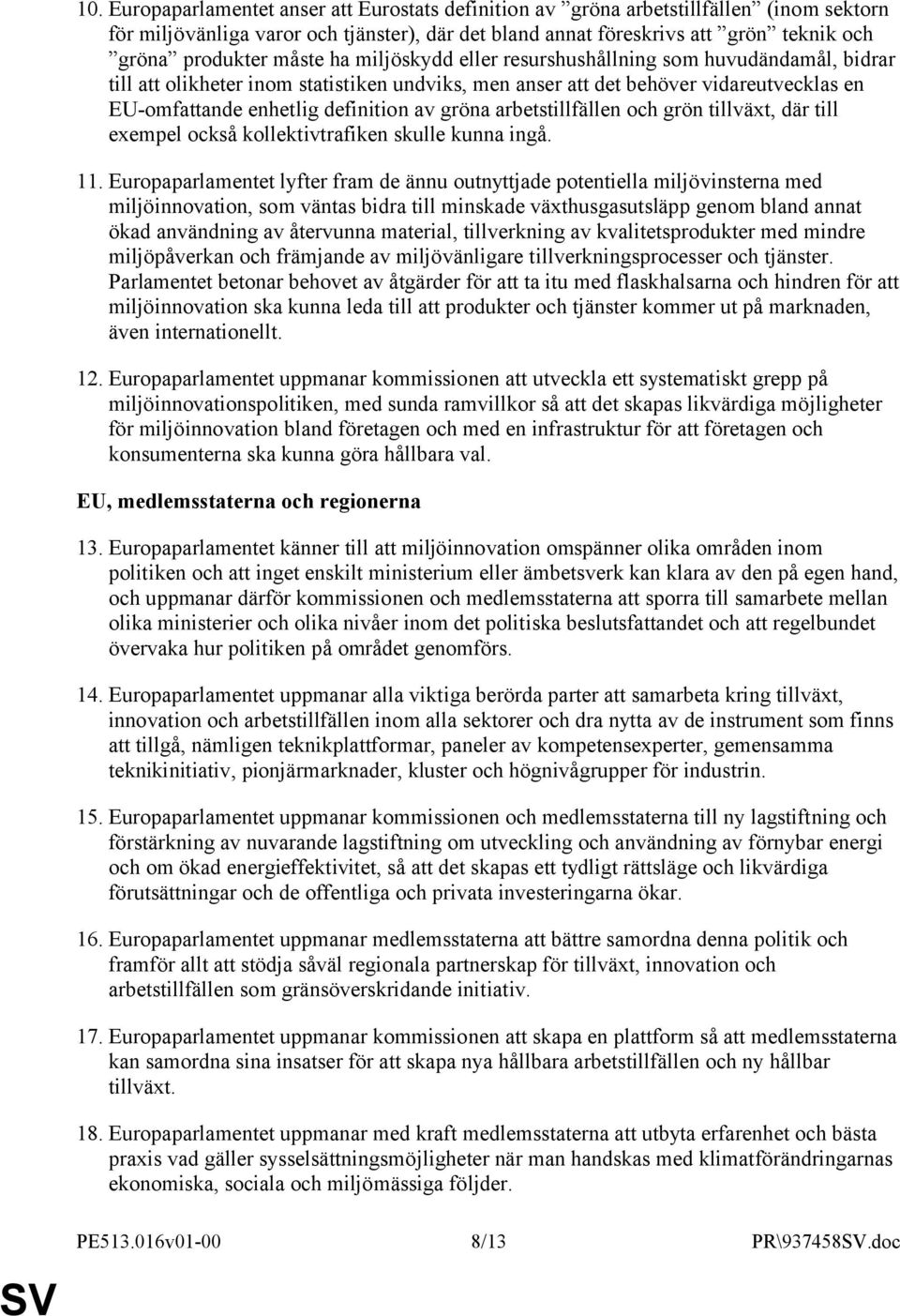 gröna arbetstillfällen och grön tillväxt, där till exempel också kollektivtrafiken skulle kunna ingå. 11.