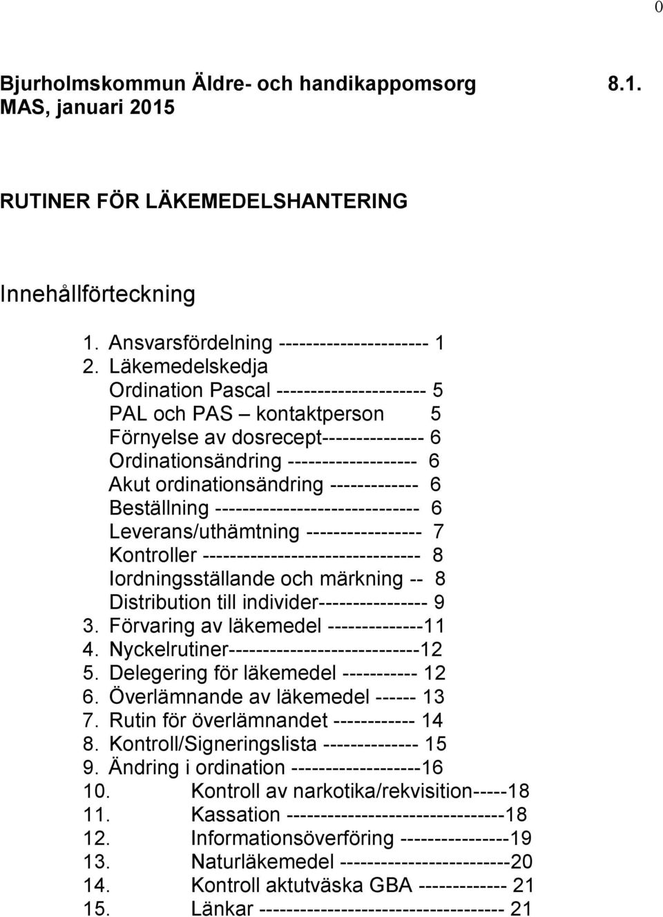 ------------- 6 Beställning ------------------------------ 6 Leverans/uthämtning ----------------- 7 Kontroller -------------------------------- 8 Iordningsställande och märkning -- 8 Distribution