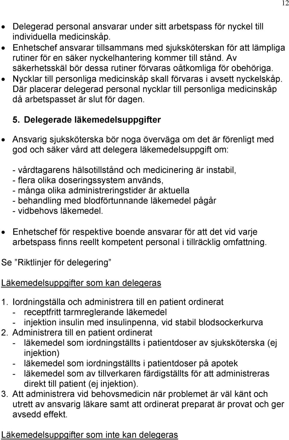 Nycklar till personliga medicinskåp skall förvaras i avsett nyckelskåp. Där placerar delegerad personal nycklar till personliga medicinskåp då arbetspasset är slut för dagen. 5.