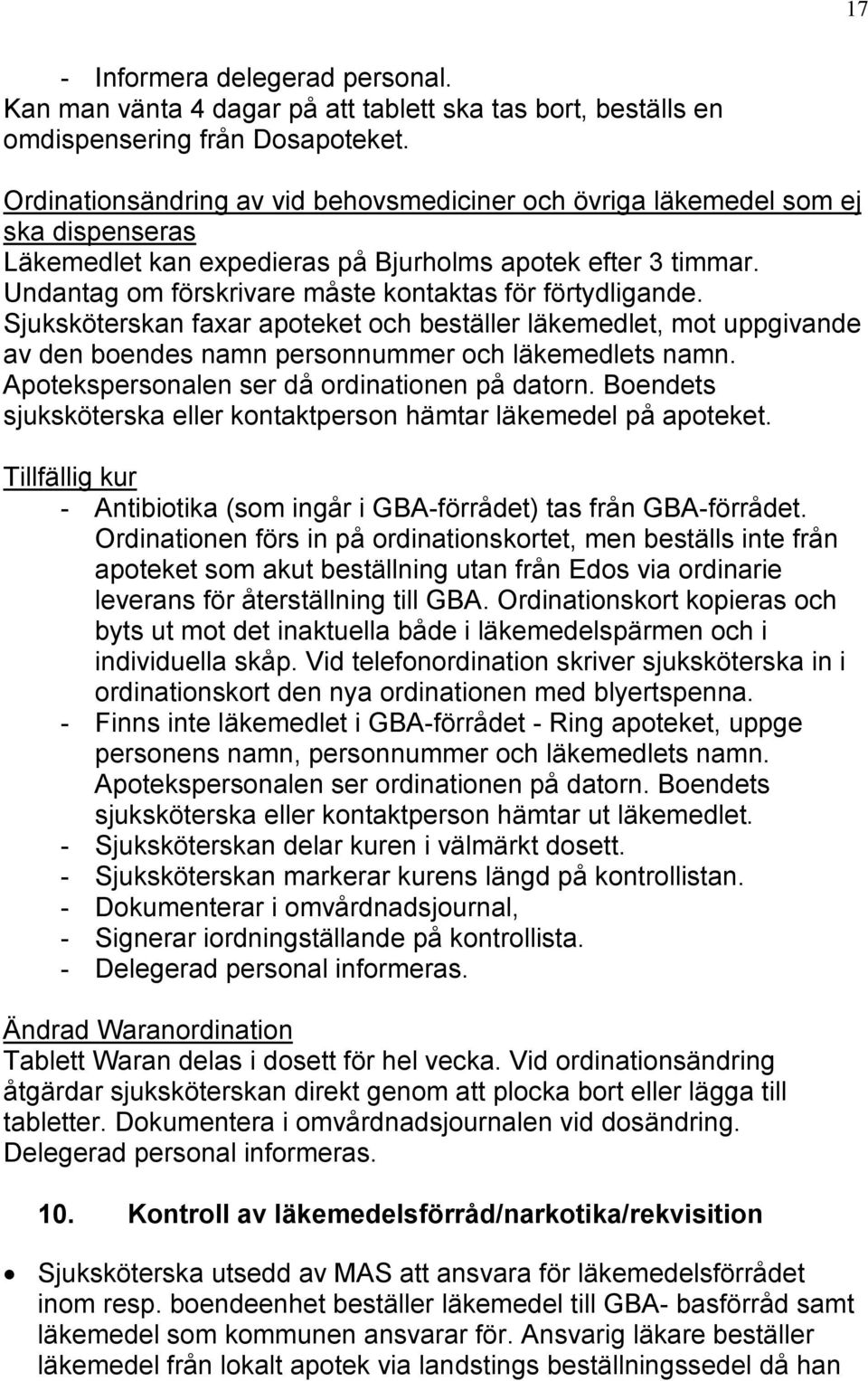 Undantag om förskrivare måste kontaktas för förtydligande. Sjuksköterskan faxar apoteket och beställer läkemedlet, mot uppgivande av den boendes namn personnummer och läkemedlets namn.