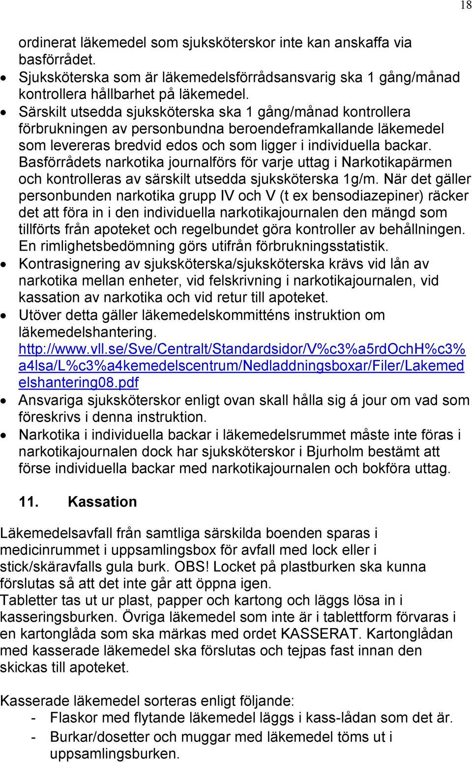 Basförrådets narkotika journalförs för varje uttag i Narkotikapärmen och kontrolleras av särskilt utsedda sjuksköterska 1g/m.