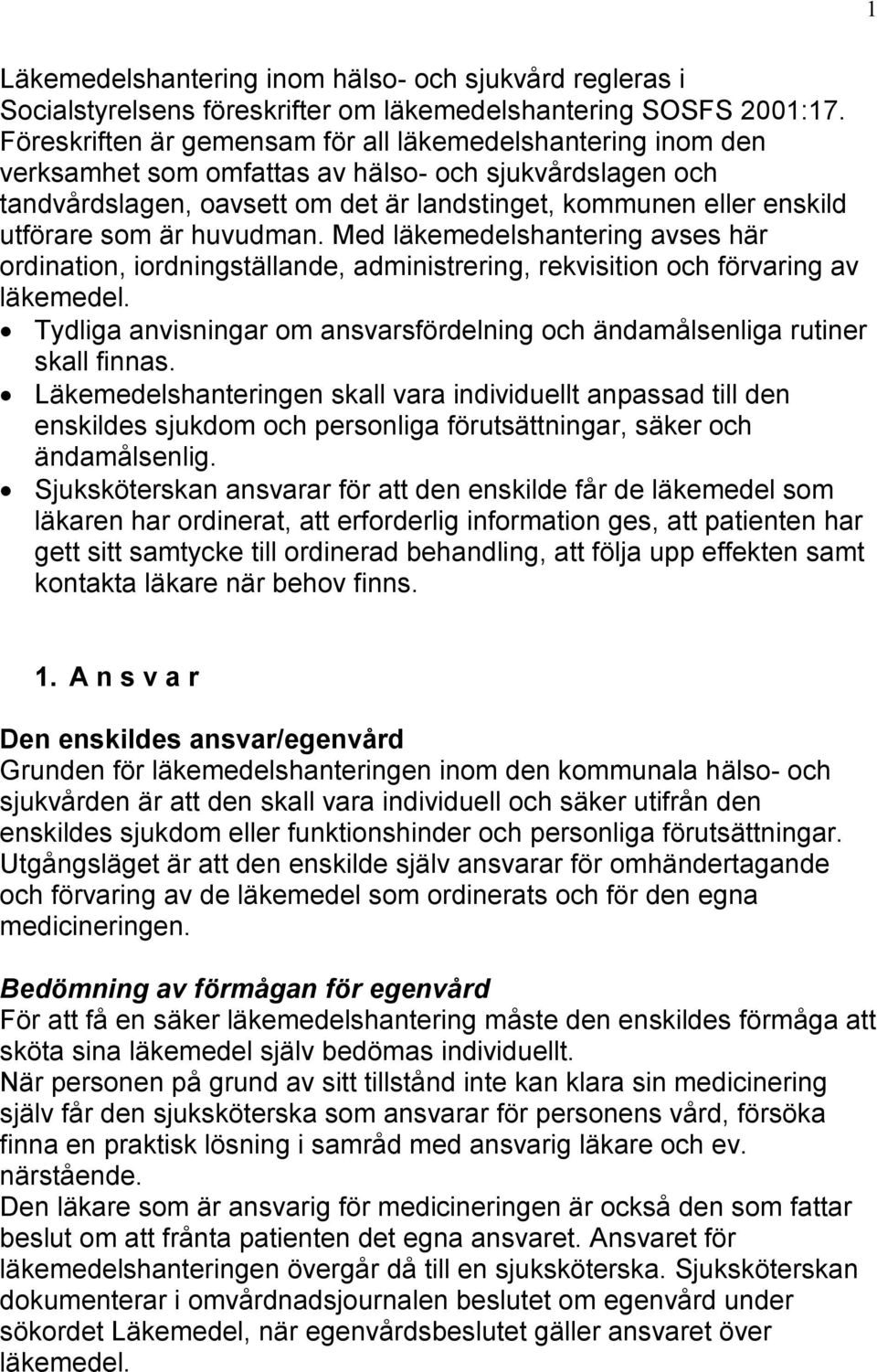 som är huvudman. Med läkemedelshantering avses här ordination, iordningställande, administrering, rekvisition och förvaring av läkemedel.