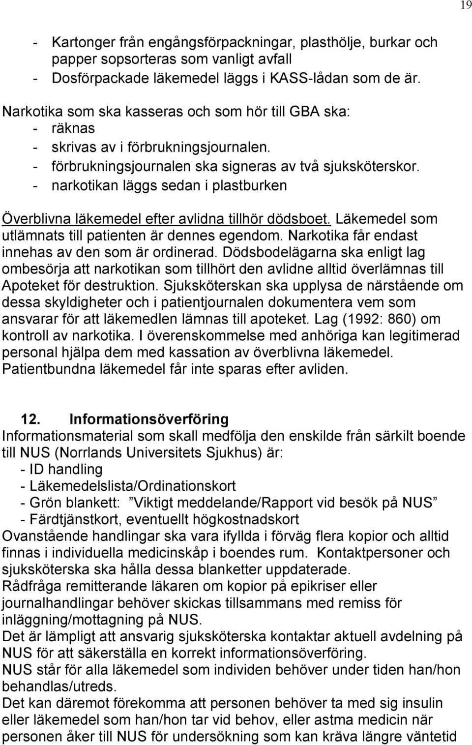 - narkotikan läggs sedan i plastburken Överblivna läkemedel efter avlidna tillhör dödsboet. Läkemedel som utlämnats till patienten är dennes egendom.