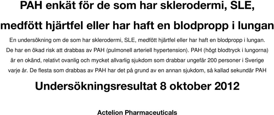 PAH (högt blodtryck i lungorna) är en okänd, relativt ovanlig och mycket allvarlig sjukdom som drabbar ungefär 200 personer i Sverige varje år.