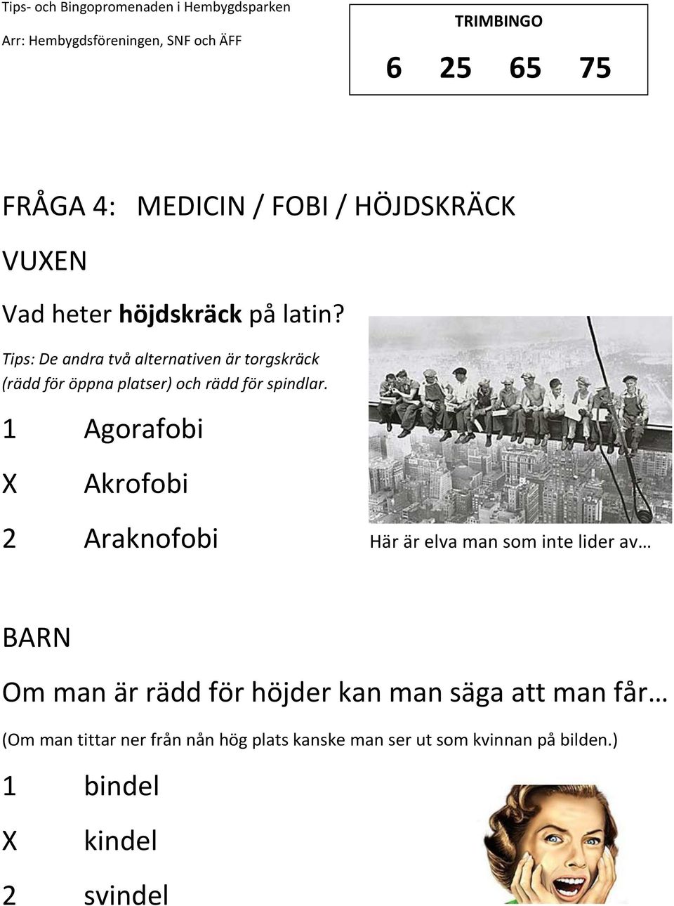 1 Agorafobi Akrofobi 2 Araknofobi Här är elva man som inte lider av Om man är rädd för höjder kan