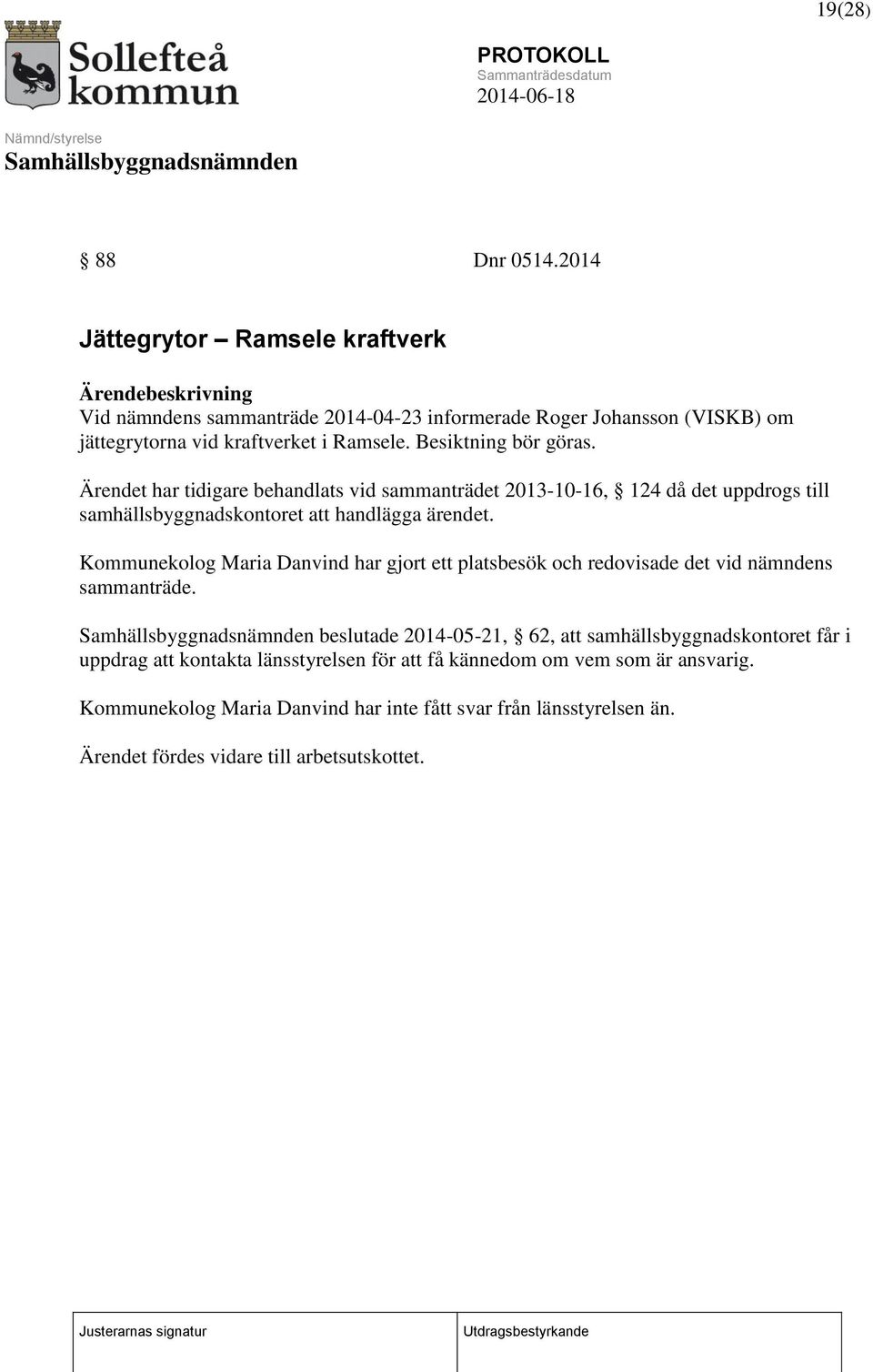 Besiktning bör göras. Ärendet har tidigare behandlats vid sammanträdet 2013-10-16, 124 då det uppdrogs till samhällsbyggnadskontoret att handlägga ärendet.