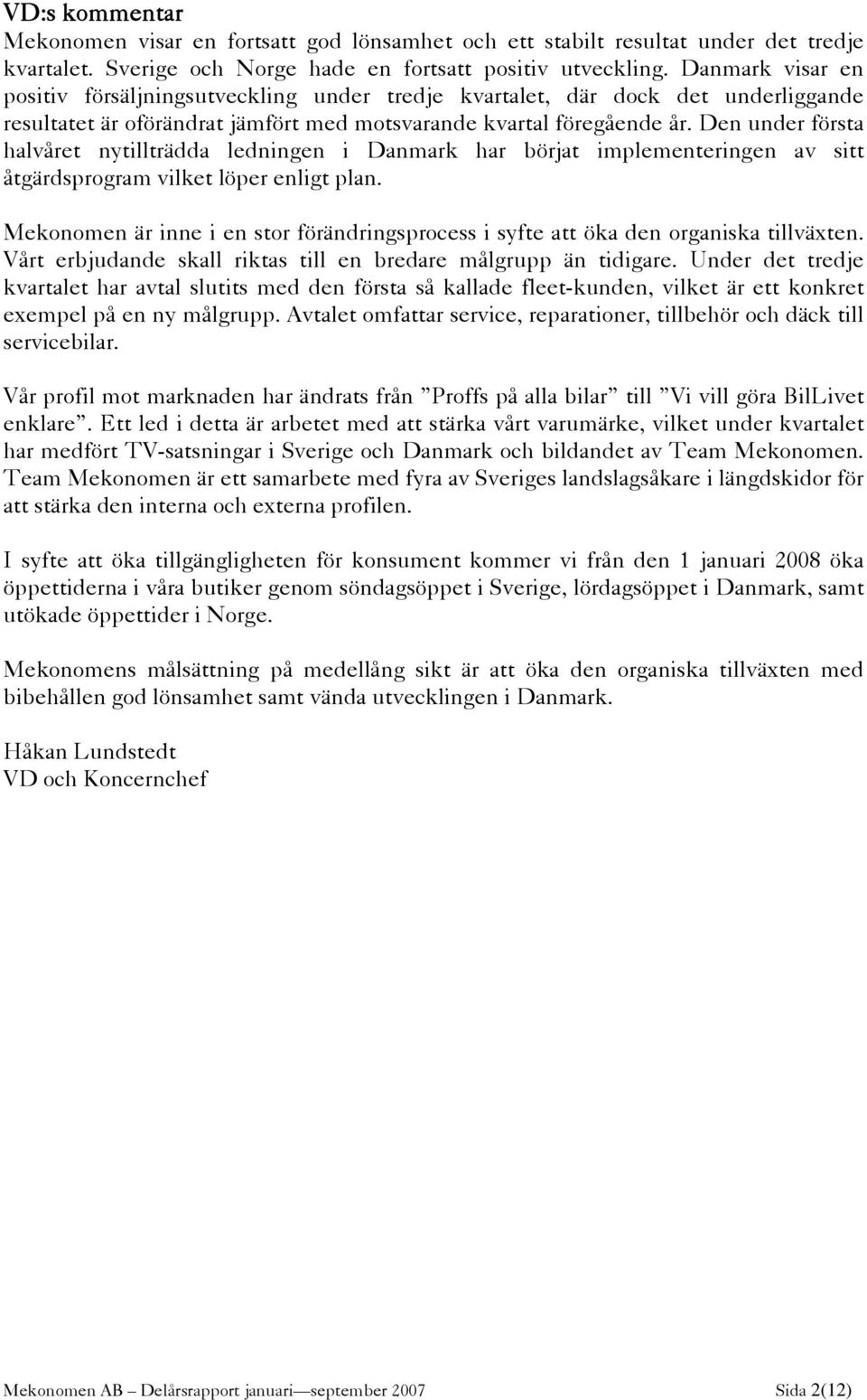 Den under första halvåret nytillträdda ledningen i Danmark har börjat implementeringen av sitt åtgärdsprogram vilket löper enligt plan.