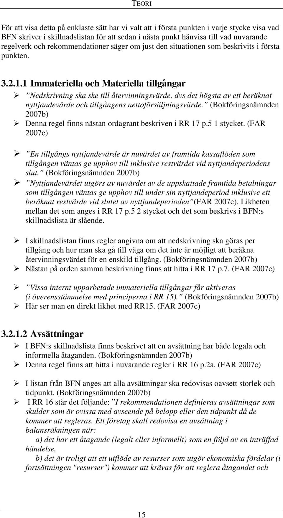 1 Immateriella och Materiella tillgångar Nedskrivning ska ske till återvinningsvärde, dvs det högsta av ett beräknat nyttjandevärde och tillgångens nettoförsäljningsvärde.