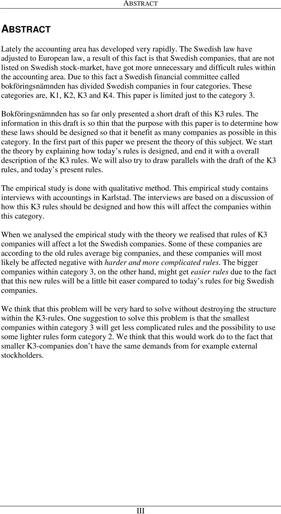 accounting area. Due to this fact a Swedish financial committee called bokföringsnämnden has divided Swedish companies in four categories. These categories are, K1, K2, K3 and K4.