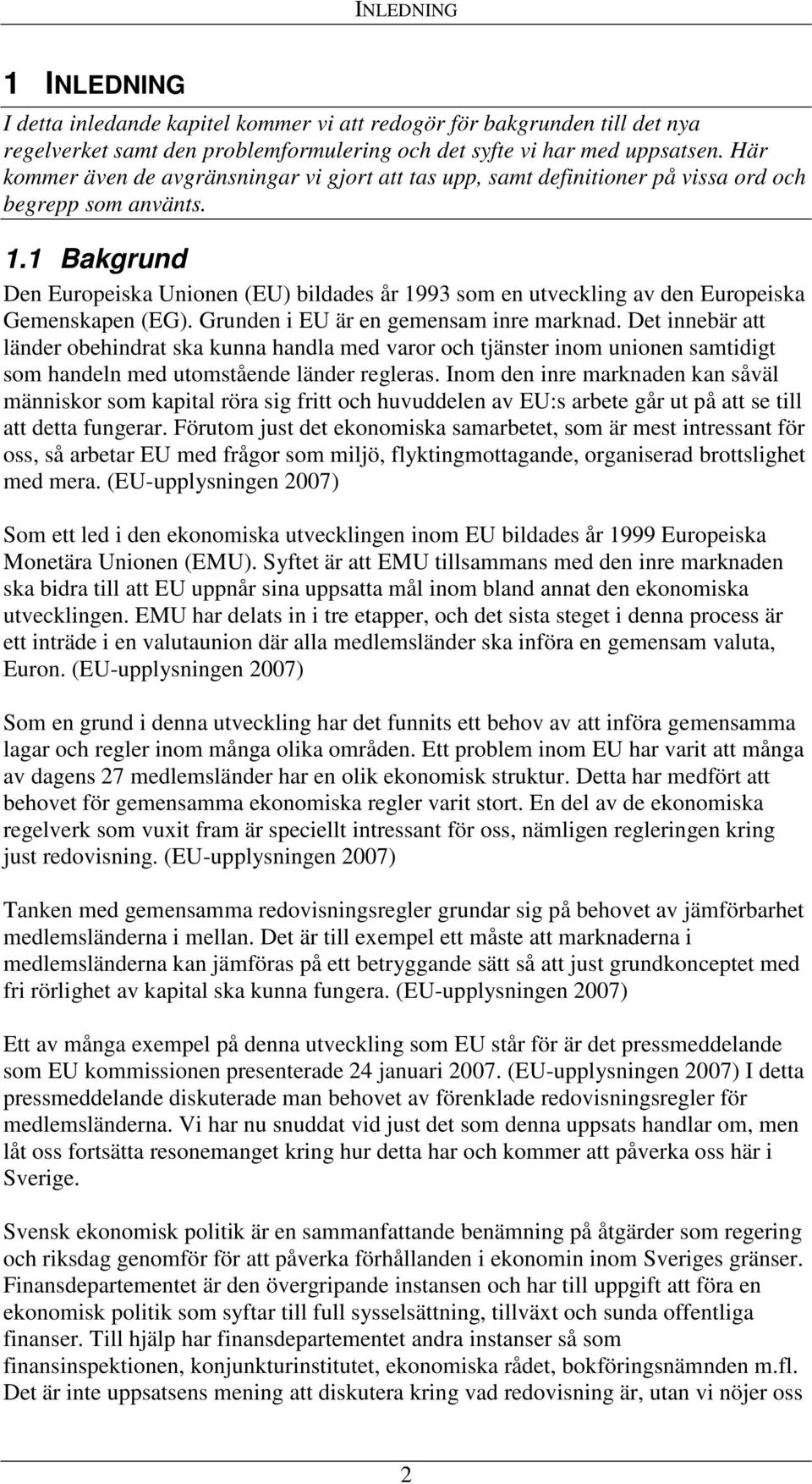 1 Bakgrund Den Europeiska Unionen (EU) bildades år 1993 som en utveckling av den Europeiska Gemenskapen (EG). Grunden i EU är en gemensam inre marknad.