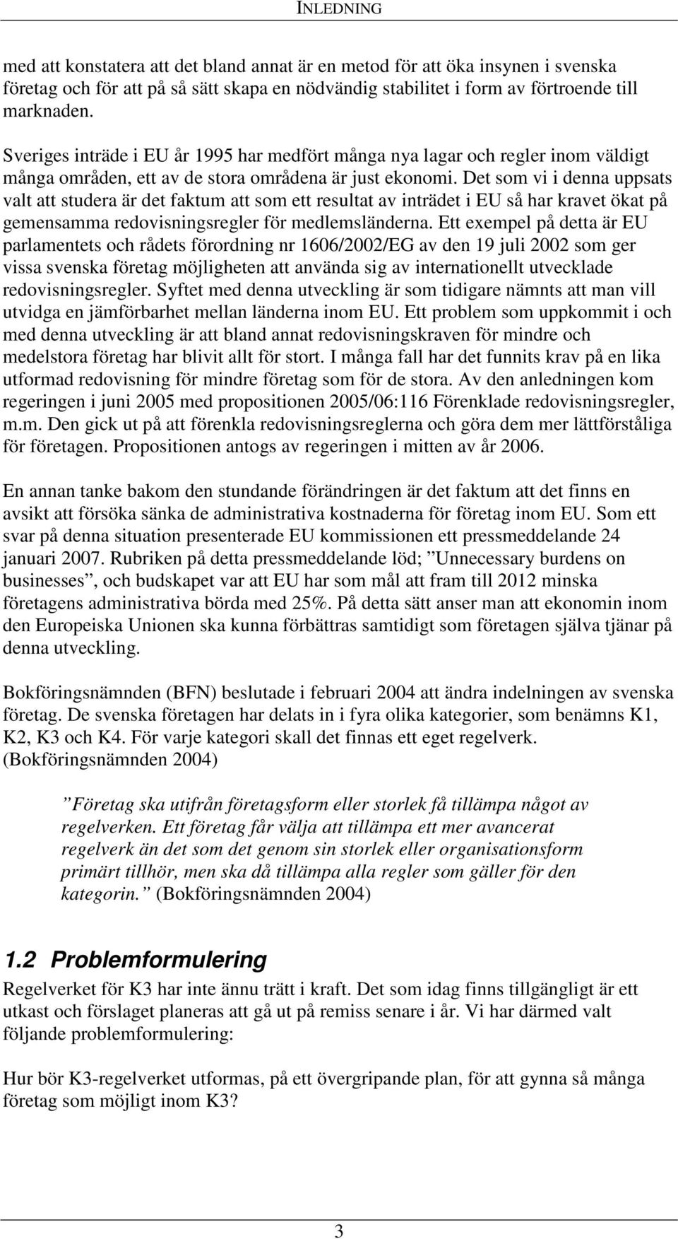 Det som vi i denna uppsats valt att studera är det faktum att som ett resultat av inträdet i EU så har kravet ökat på gemensamma redovisningsregler för medlemsländerna.