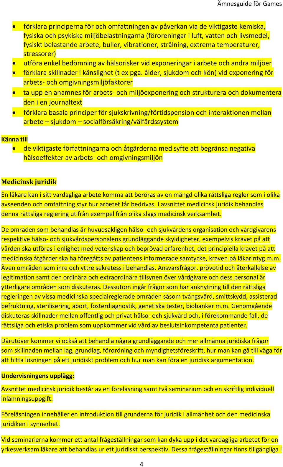 ålder, sjukdom och kön) vid exponering för arbets- och omgivningsmiljöfaktorer ta upp en anamnes för arbets- och miljöexponering och strukturera och dokumentera den i en journaltext förklara basala