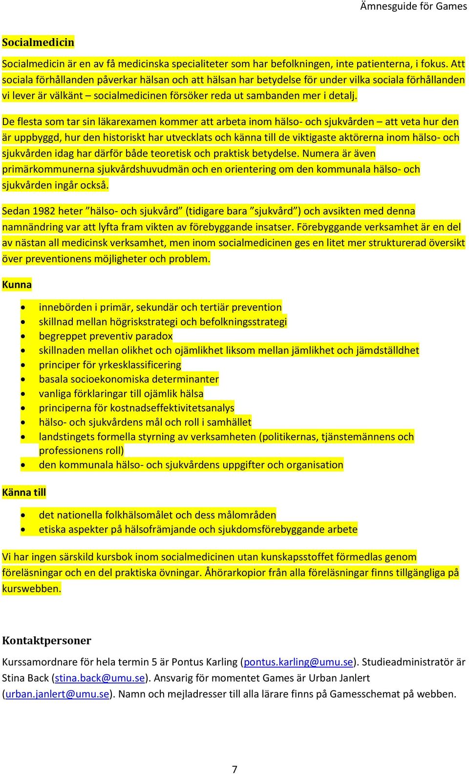 De flesta som tar sin läkarexamen kommer att arbeta inom hälso- och sjukvården att veta hur den är uppbyggd, hur den historiskt har utvecklats och känna till de viktigaste aktörerna inom hälso- och