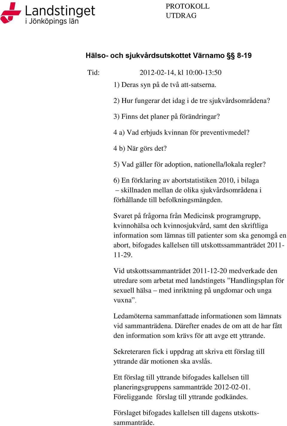 6) En förklaring av abortstatistiken 2010, i bilaga skillnaden mellan de olika sjukvårdsområdena i förhållande till befolkningsmängden.