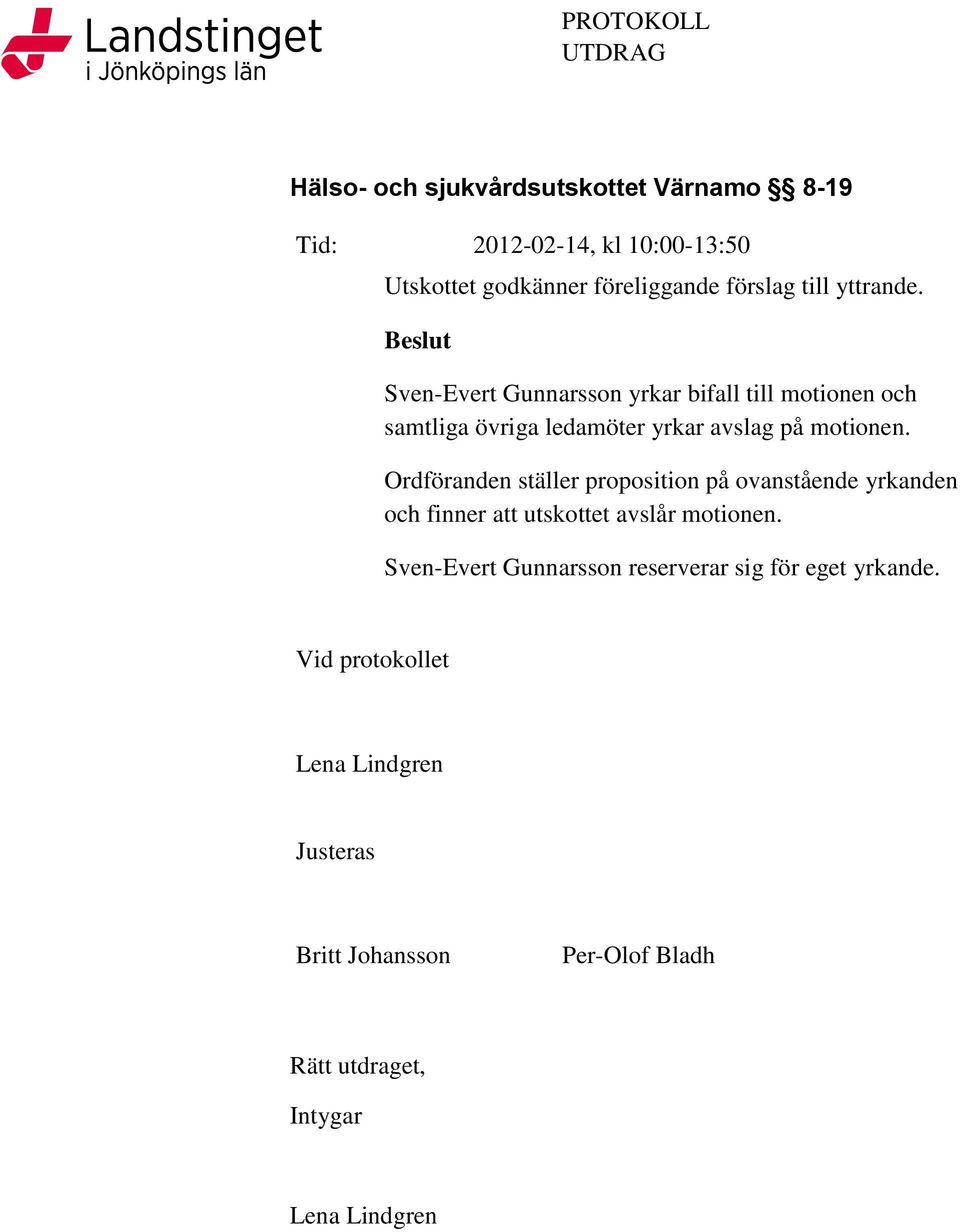 Ordföranden ställer proposition på ovanstående yrkanden och finner att utskottet avslår motionen.