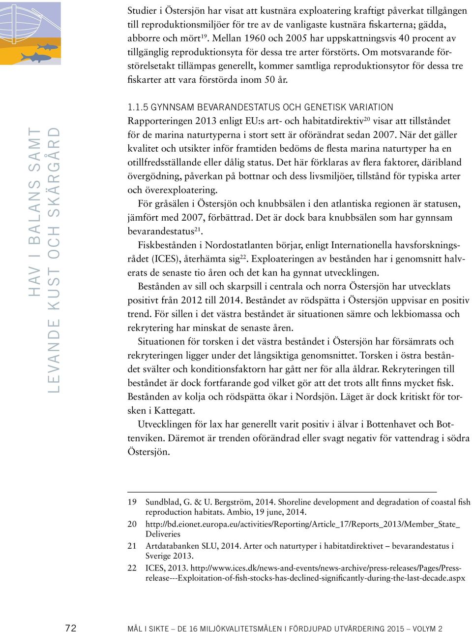 Om motsvarande förstörelsetakt tillämpas generellt, kommer samtliga reproduktionsytor för dessa tre fiskarter att vara förstörda inom 50 år. HAV I BALANS SAMT LEVANDE KUST OCH SKÄRGÅRD 1.