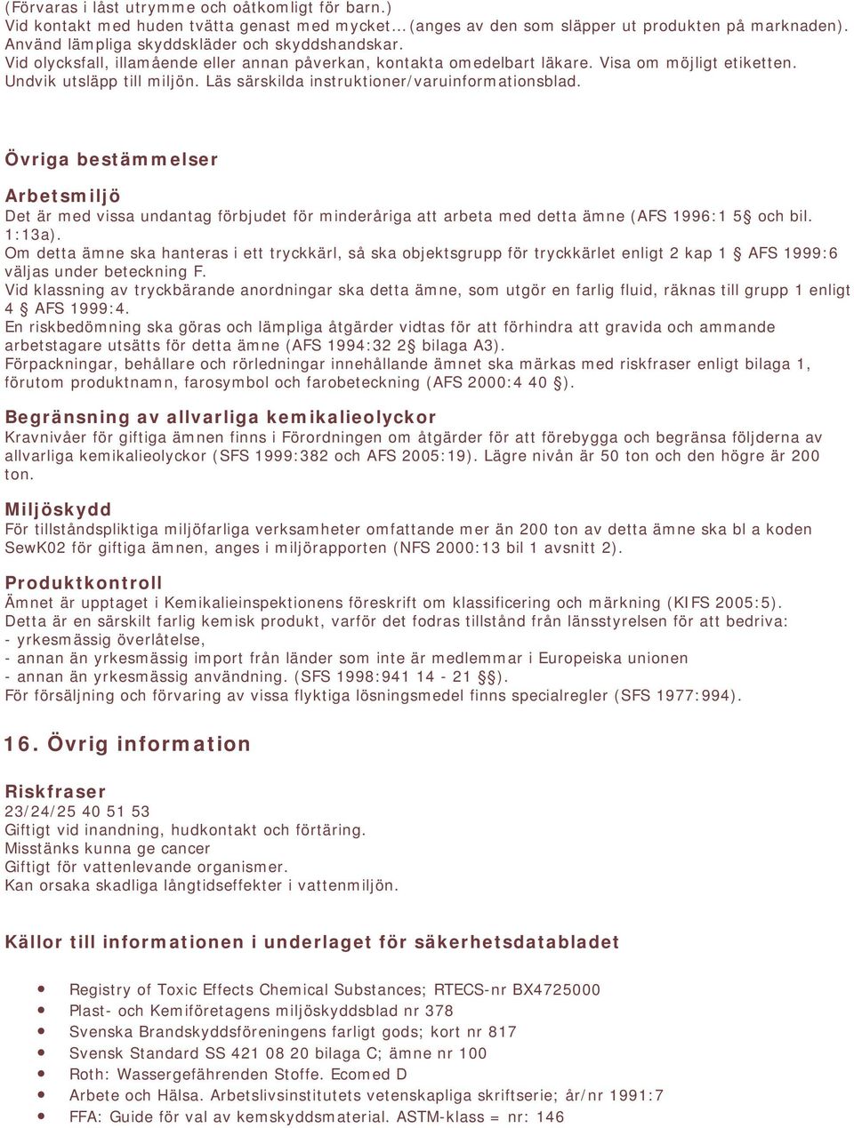 Övriga bestämmelser Arbetsmiljö Det är med vissa undantag förbjudet för minderåriga att arbeta med detta ämne (AFS 1996:1 5 och bil. 1:13a).