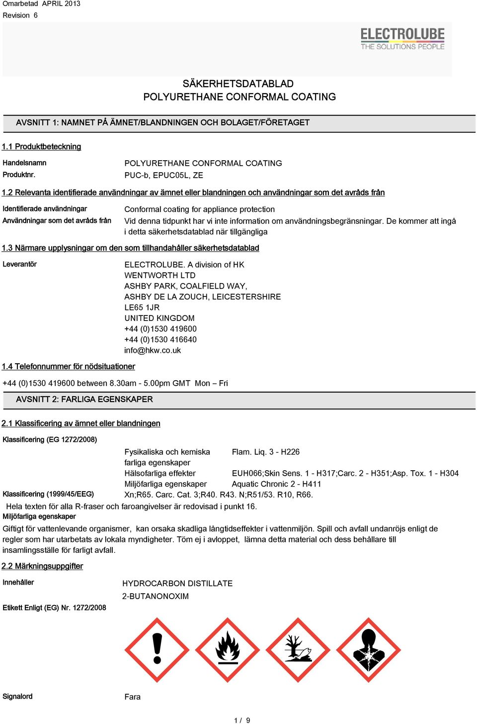 protection Vid denna tidpunkt har vi inte information om användningsbegränsningar. De kommer att ingå i detta säkerhetsdatablad när tillgängliga 1.