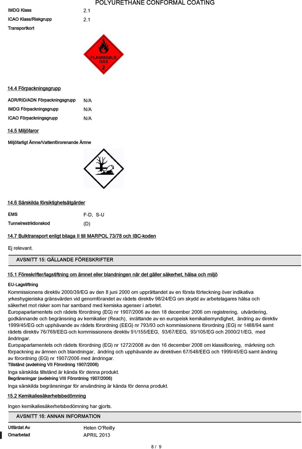 7 Bulktransport enligt bilaga II till MARPOL 73/78 och IBC-koden Ej relevant. AVSNITT 15: GÄLLANDE FÖRESKRIFTER 15.