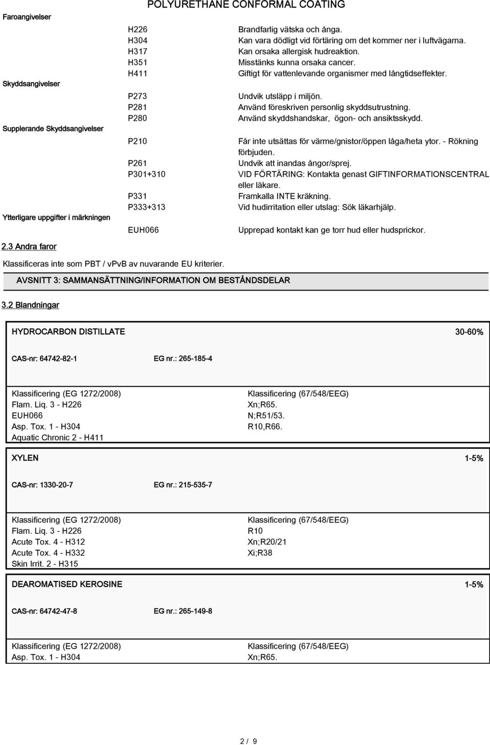 P281 Använd föreskriven personlig skyddsutrustning. P280 Använd skyddshandskar, ögon- och ansiktsskydd. P210 Får inte utsättas för värme/gnistor/öppen låga/heta ytor. - Rökning förbjuden.