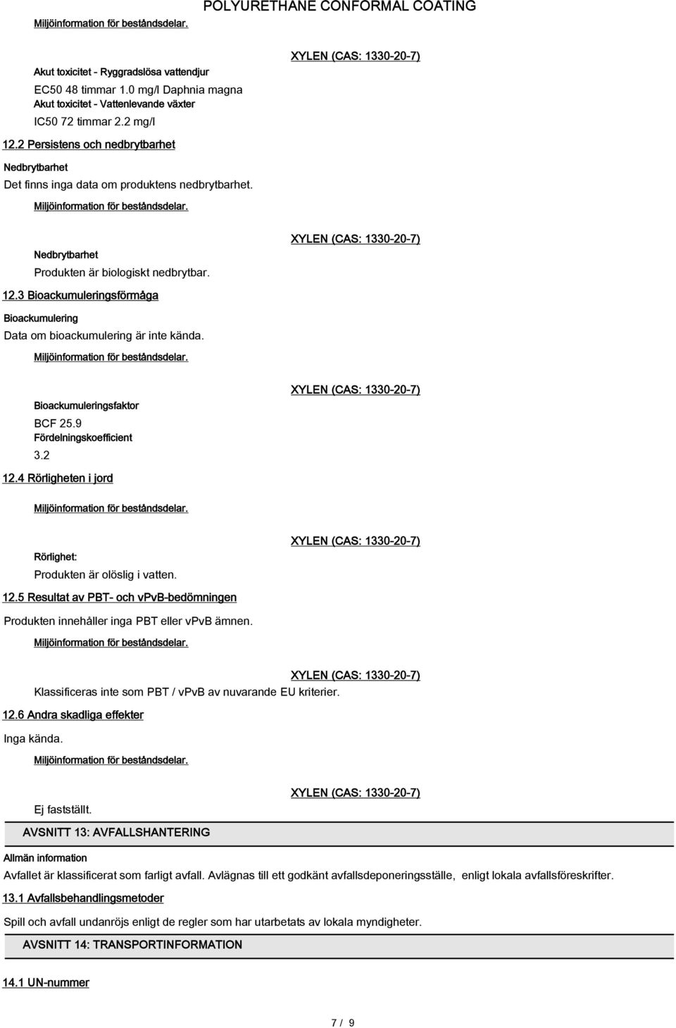 3 Bioackumuleringsförmåga Bioackumulering Data om bioackumulering är inte kända. Bioackumuleringsfaktor BCF 25.9 Fördelningskoefficient 3.2 12.