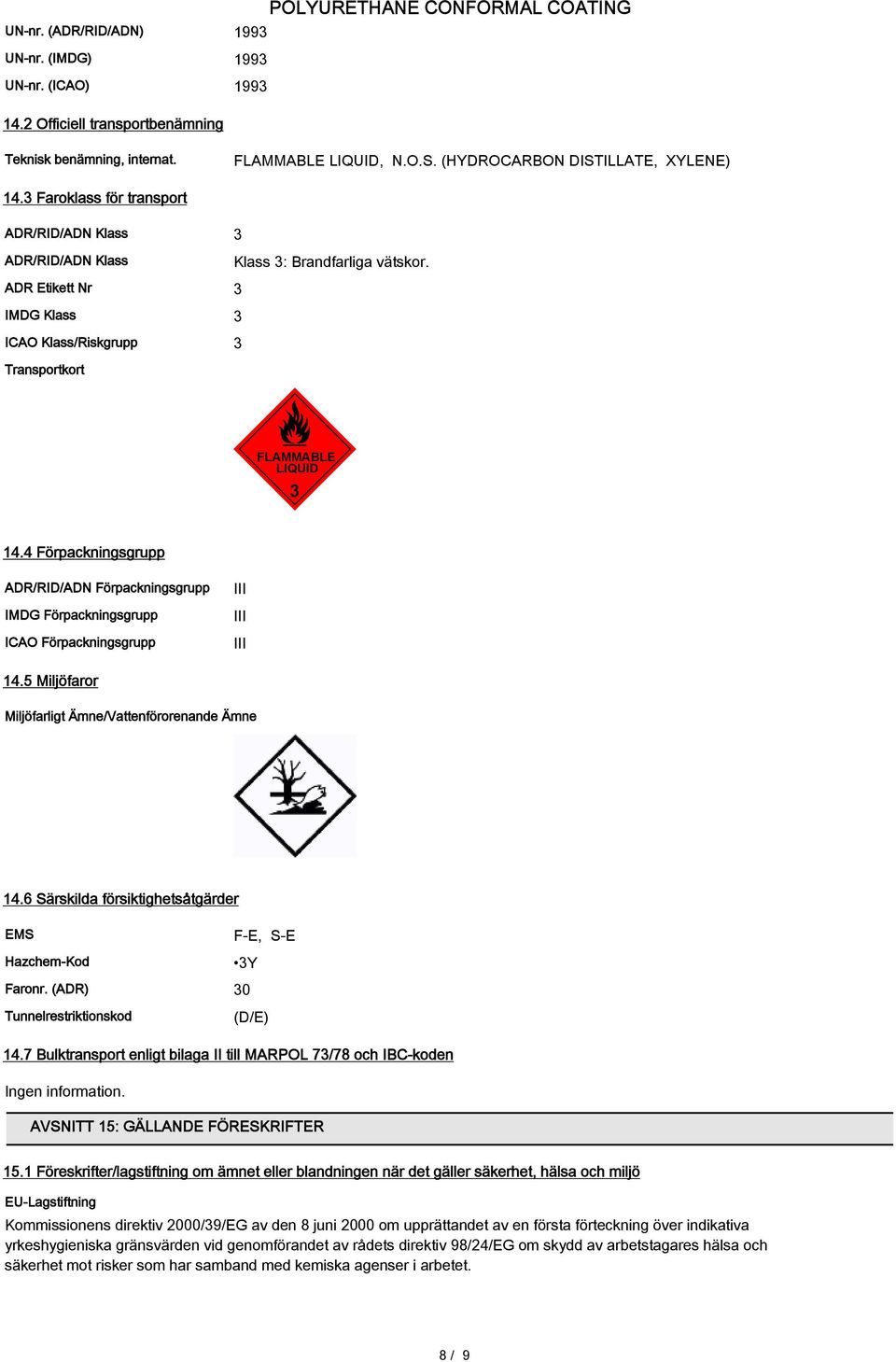 4 Förpackningsgrupp ADR/RID/ADN Förpackningsgrupp IMDG Förpackningsgrupp ICAO Förpackningsgrupp III III III 14.5 Miljöfaror Miljöfarligt Ämne/Vattenförorenande Ämne 14.