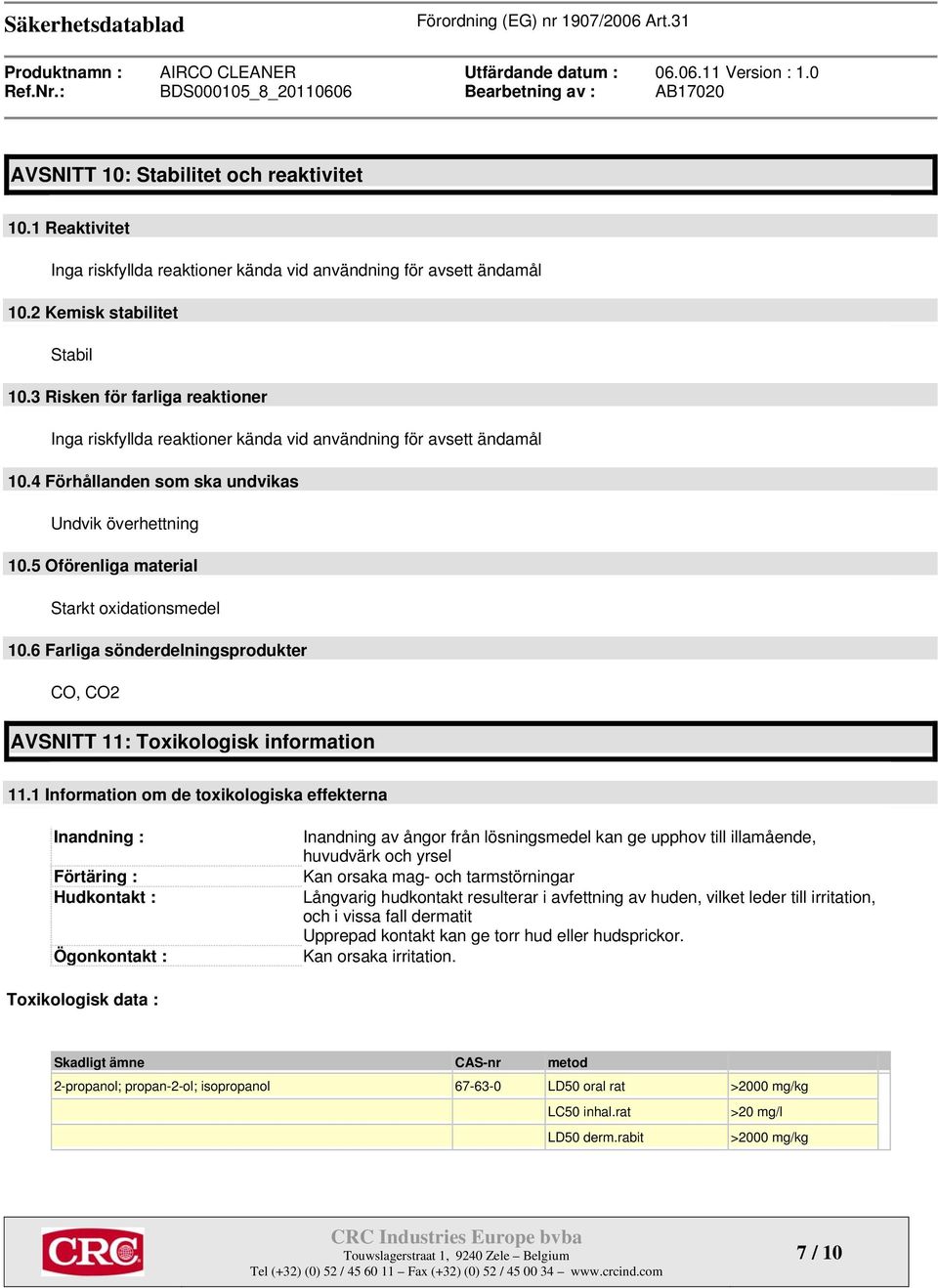 5 Oförenliga material Starkt oxidationsmedel 10.6 Farliga sönderdelningsprodukter CO, CO2 AVSNITT 11: Toxikologisk information 11.