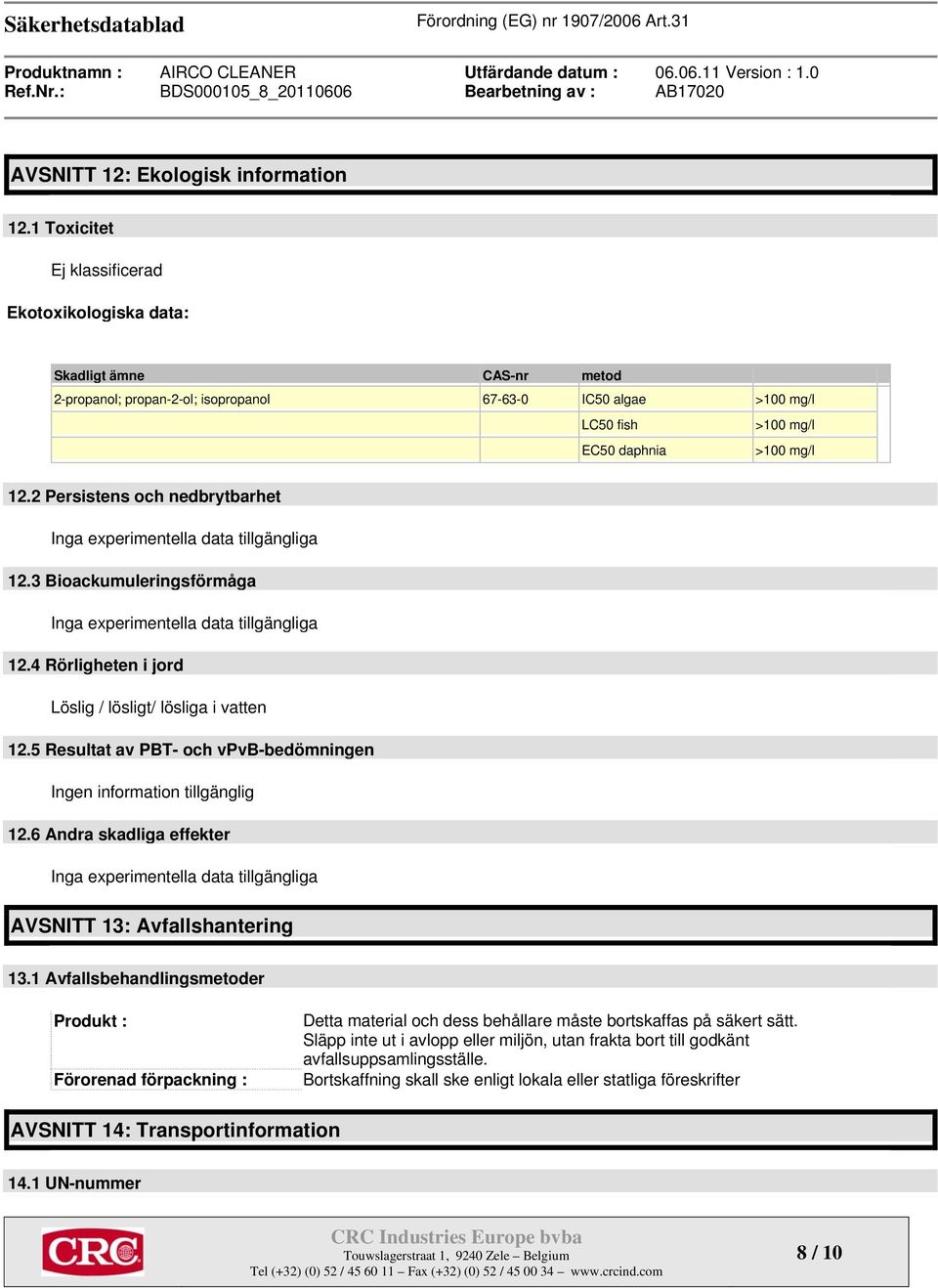 2 Persistens och nedbrytbarhet Inga experimentella data tillgängliga 12.3 Bioackumuleringsförmåga Inga experimentella data tillgängliga 12.4 Rörligheten i jord Löslig / lösligt/ lösliga i vatten 12.