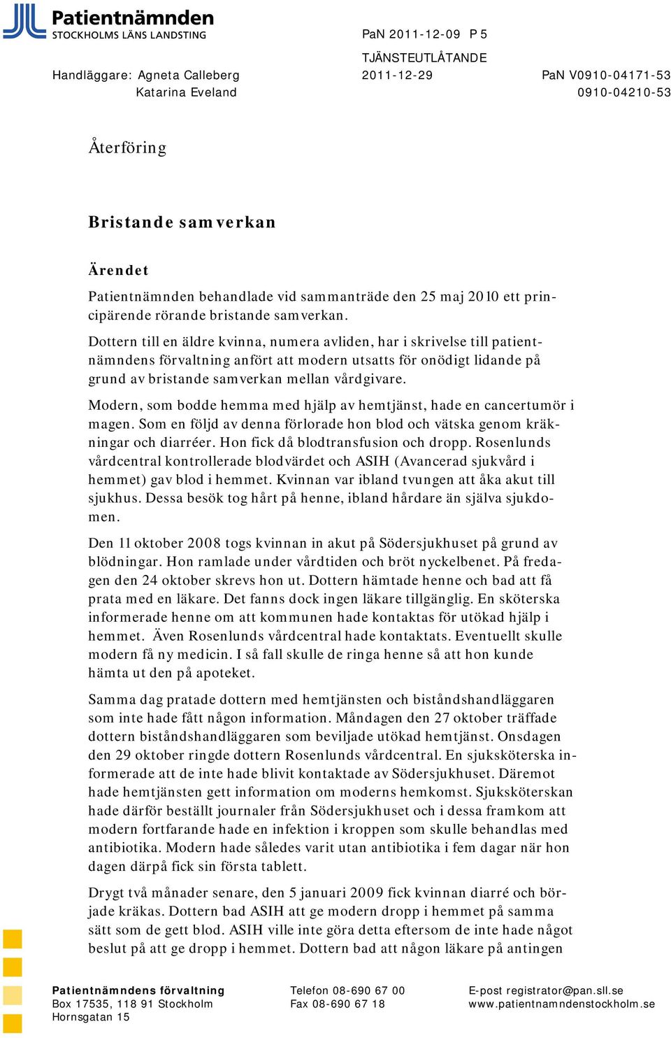 Dottern till en äldre kvinna, numera avliden, har i skrivelse till patientnämndens förvaltning anfört att modern utsatts för onödigt lidande på grund av bristande samverkan mellan vårdgivare.