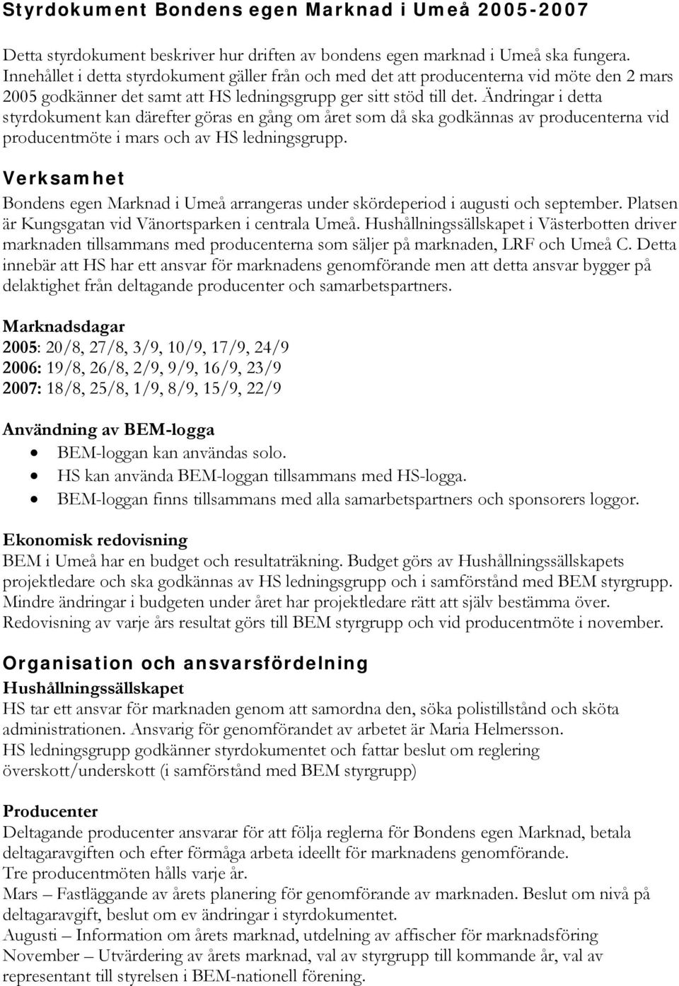 Ändringar i detta styrdokument kan därefter göras en gång om året som då ska godkännas av producenterna vid producentmöte i mars och av HS ledningsgrupp.