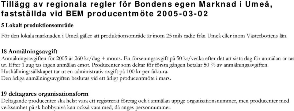 En förseningsavgift på 50 kr/vecka efter det att sista dag för anmälan är tas ut. Efter 1 aug tas ingen anmälan emot. Producenter som deltar för första gången betalar 50 % av anmälningsavgiften.