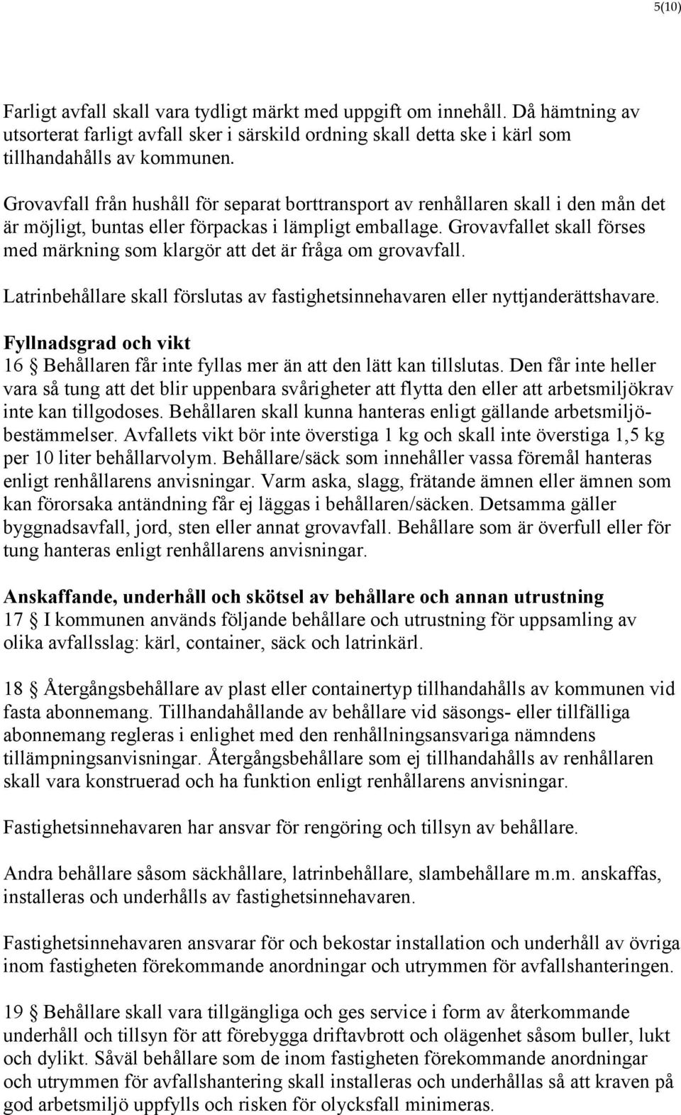 Grovavfallet skall förses med märkning som klargör att det är fråga om grovavfall. Latrinbehållare skall förslutas av fastighetsinnehavaren eller nyttjanderättshavare.