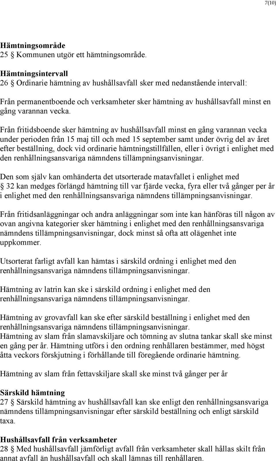 Från fritidsboende sker hämtning av hushållsavfall minst en gång varannan vecka under perioden från 15 maj till och med 15 september samt under övrig del av året efter beställning, dock vid ordinarie